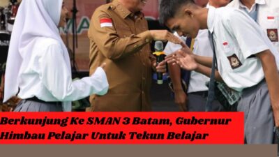 Berkunjung Ke SMAN 3 Batam, Gubernur Himbau Pelajar Untuk Tekun Belajar