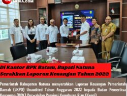 Di Kantor BPK Batam, Bupati Natuna Serahkan Laporan Keuangan Tahun 2022