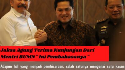 Jaksa Agung Terima Kunjungan Dari Menteri BUMN ” Ini Pembahasanya “