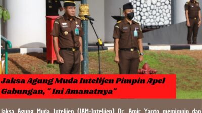 Jaksa Agung Muda Intelijen Pimpin Apel Gabungan, ” Ini Amanatnya”