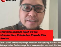 Marzuki: Semoga Allah Ta’ala Memberikan Ketabahan Kepada Kita Semua