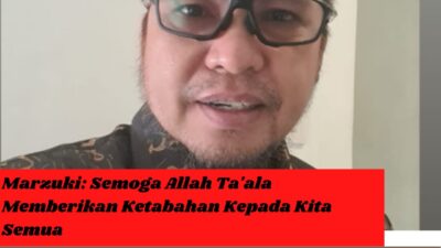 Marzuki: Semoga Allah Ta’ala Memberikan Ketabahan Kepada Kita Semua