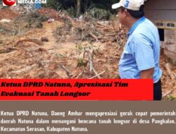Ketua DPRD Natuna, Apresisasi Tim Evakuasi Tanah Longsor